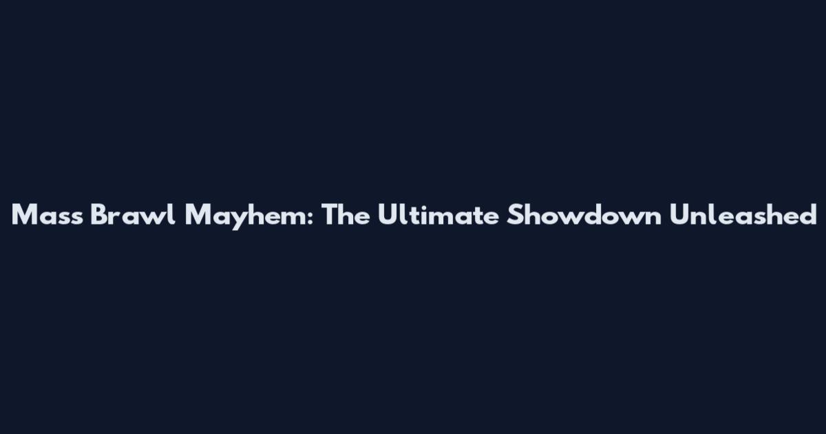 Mass Brawl Mayhem: The Ultimate Showdown Unleashed