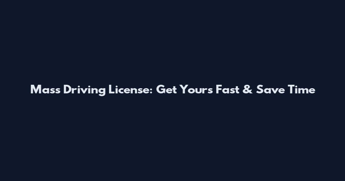 Mass Driving License: Get Yours Fast & Save Time