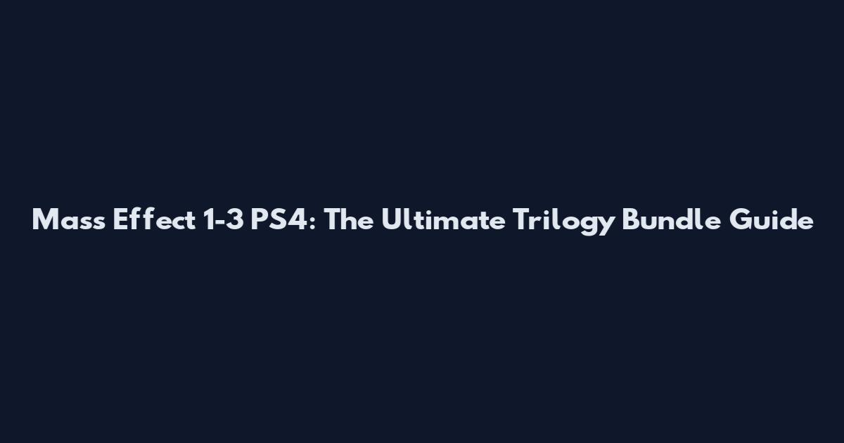 Mass Effect 1-3 PS4: The Ultimate Trilogy Bundle Guide