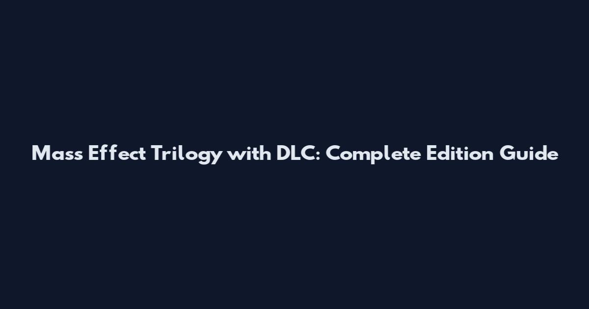 Mass Effect Trilogy with DLC: Complete Edition Guide