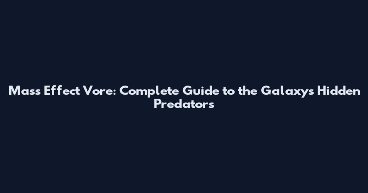 Mass Effect Vore: Complete Guide to the Galaxy's Hidden Predators