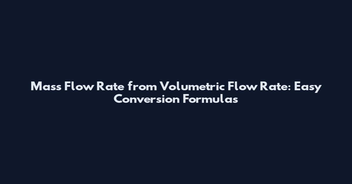 Mass Flow Rate from Volumetric Flow Rate: Easy Conversion Formulas