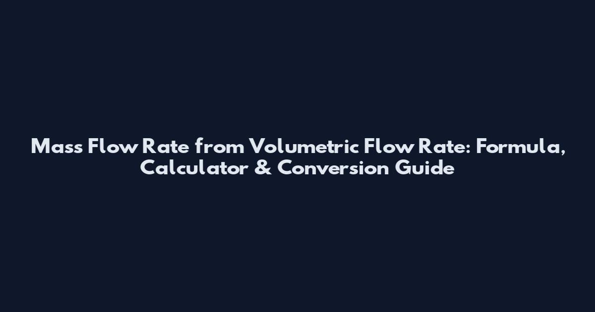 Mass Flow Rate from Volumetric Flow Rate: Formula, Calculator & Conversion Guide