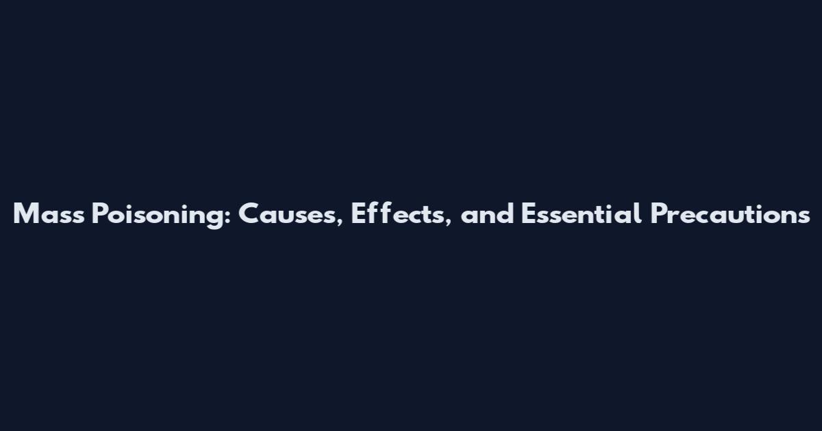 Mass Poisoning: Causes, Effects, and Essential Precautions