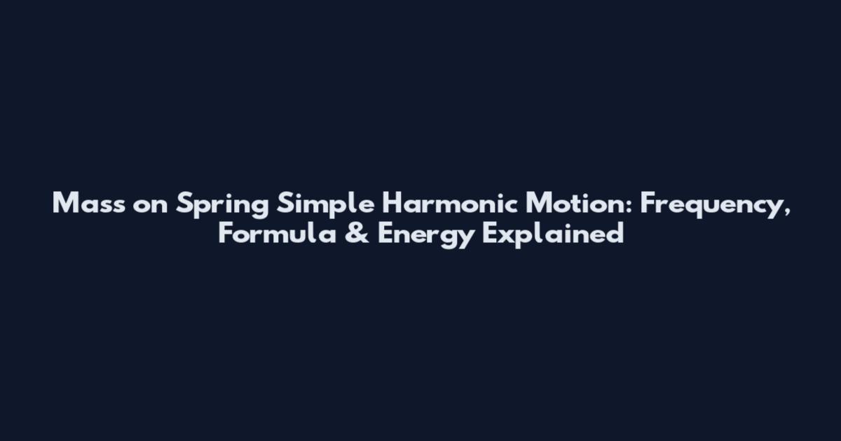 Mass on Spring Simple Harmonic Motion: Frequency, Formula & Energy Explained