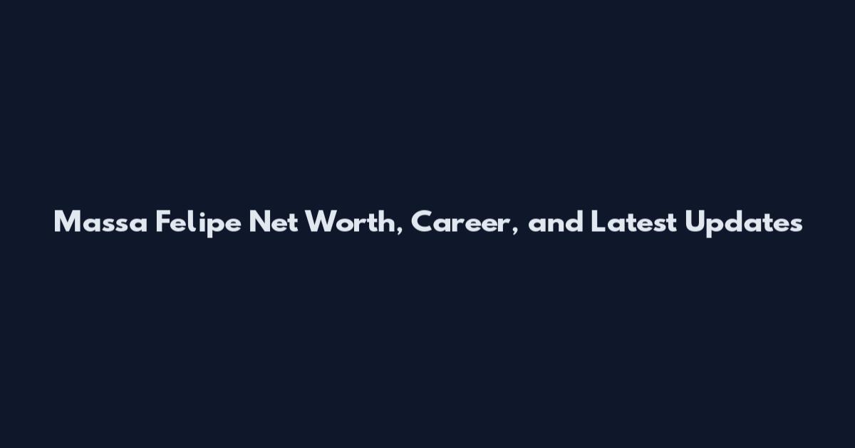 Massa Felipe Net Worth, Career, and Latest Updates