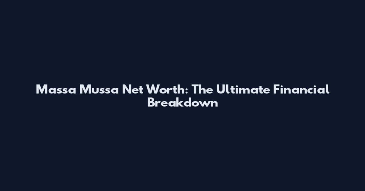 Massa Mussa Net Worth: The Ultimate Financial Breakdown