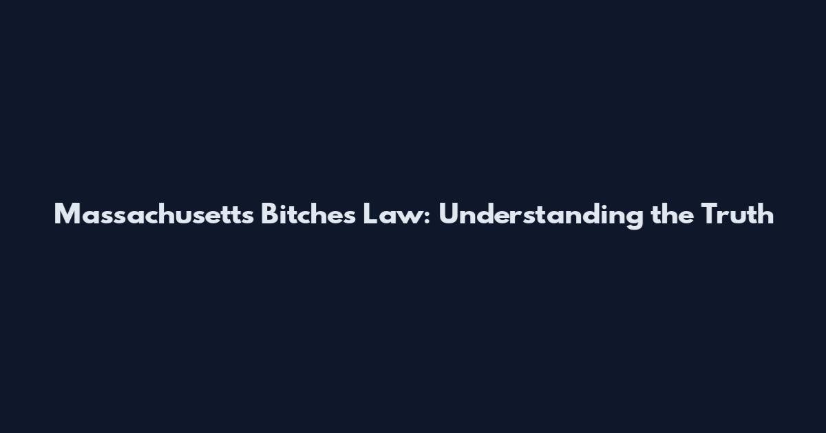 Massachusetts Bitches Law: Understanding the Truth