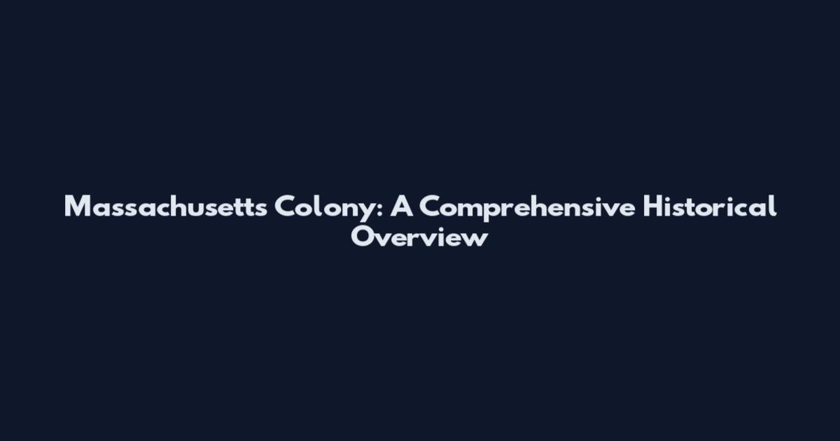 Massachusetts Colony: A Comprehensive Historical Overview