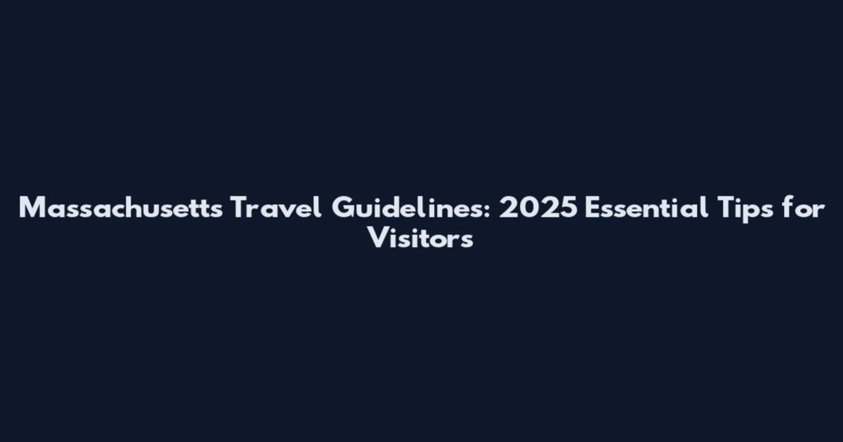 Massachusetts Travel Guidelines: 2025 Essential Tips for Visitors