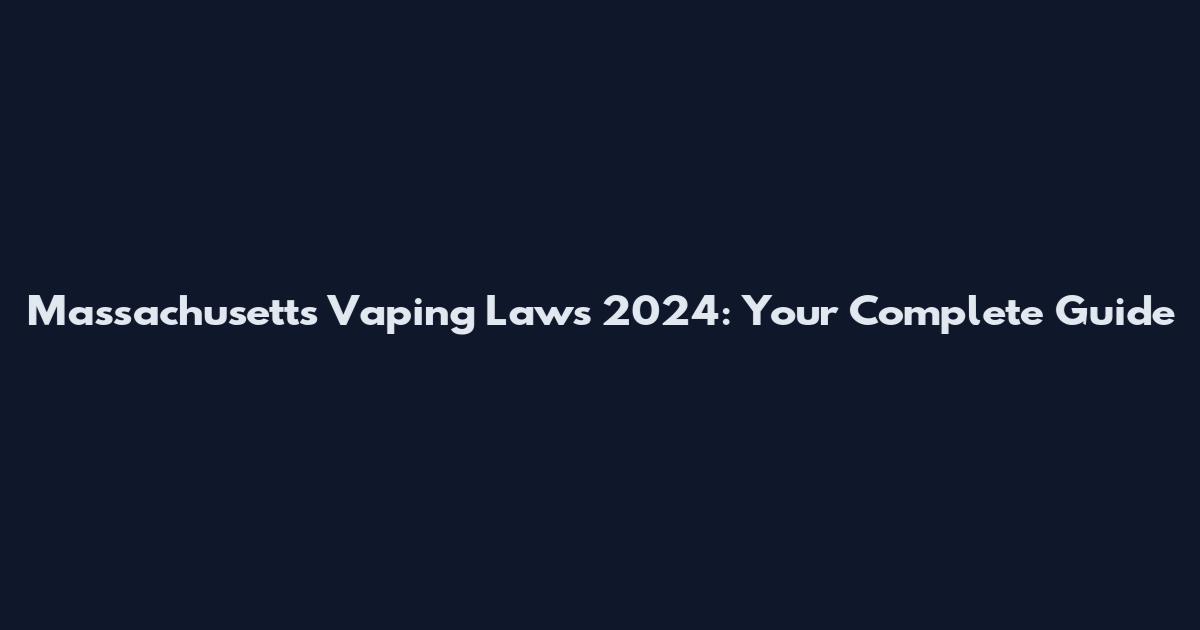Massachusetts Vaping Laws 2024: Your Complete Guide