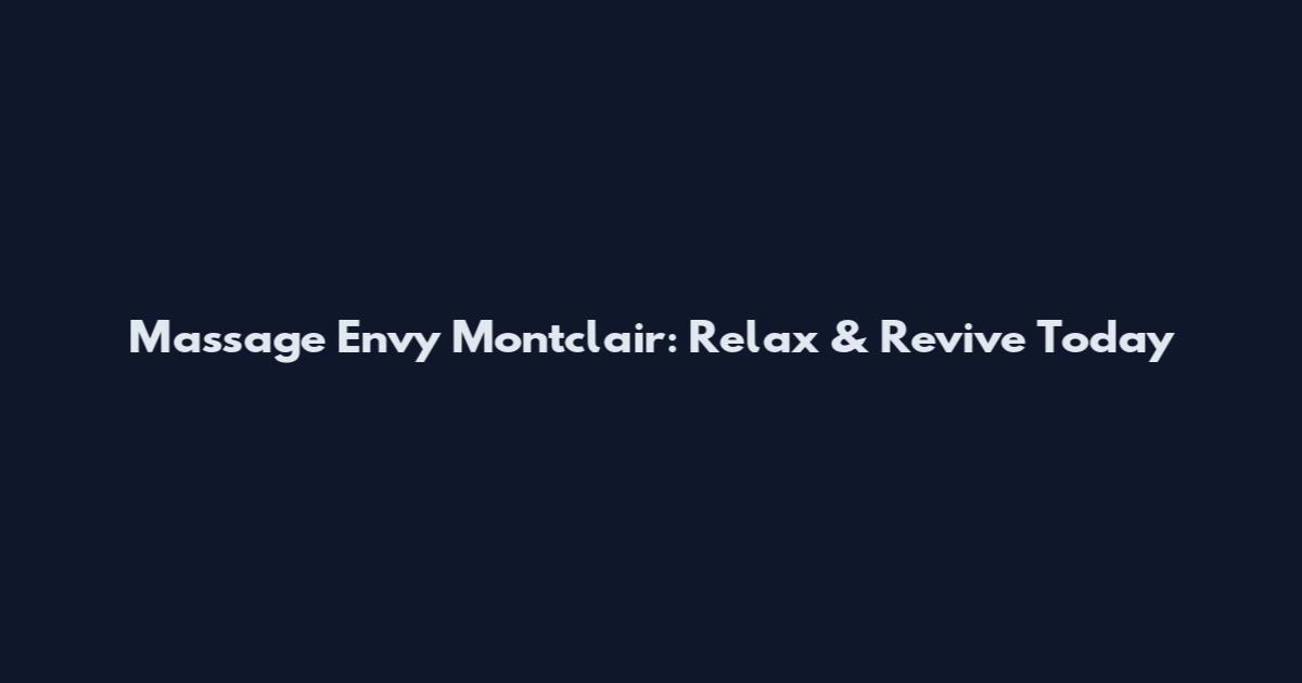 Massage Envy Montclair: Relax & Revive Today
