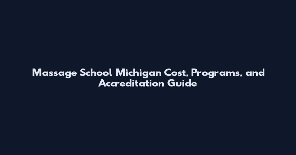Massage School Michigan Cost, Programs, and Accreditation Guide