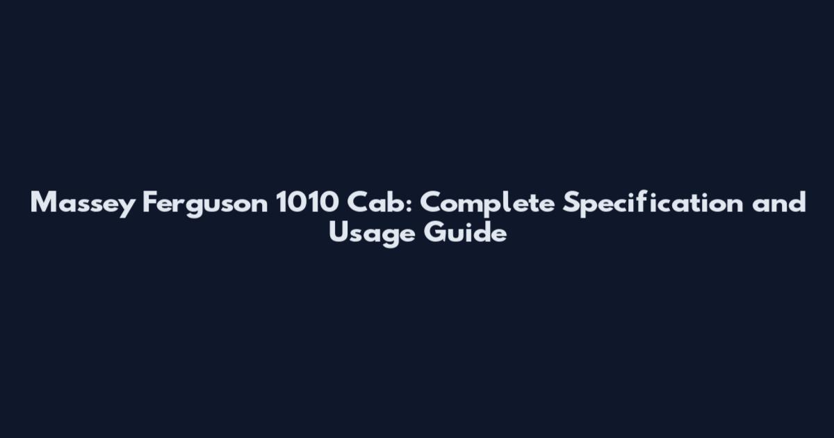 Massey Ferguson 1010 Cab: Complete Specification and Usage Guide