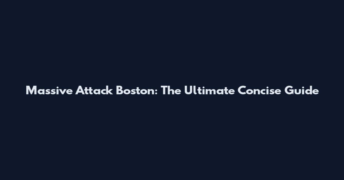 Massive Attack Boston: The Ultimate Concise Guide