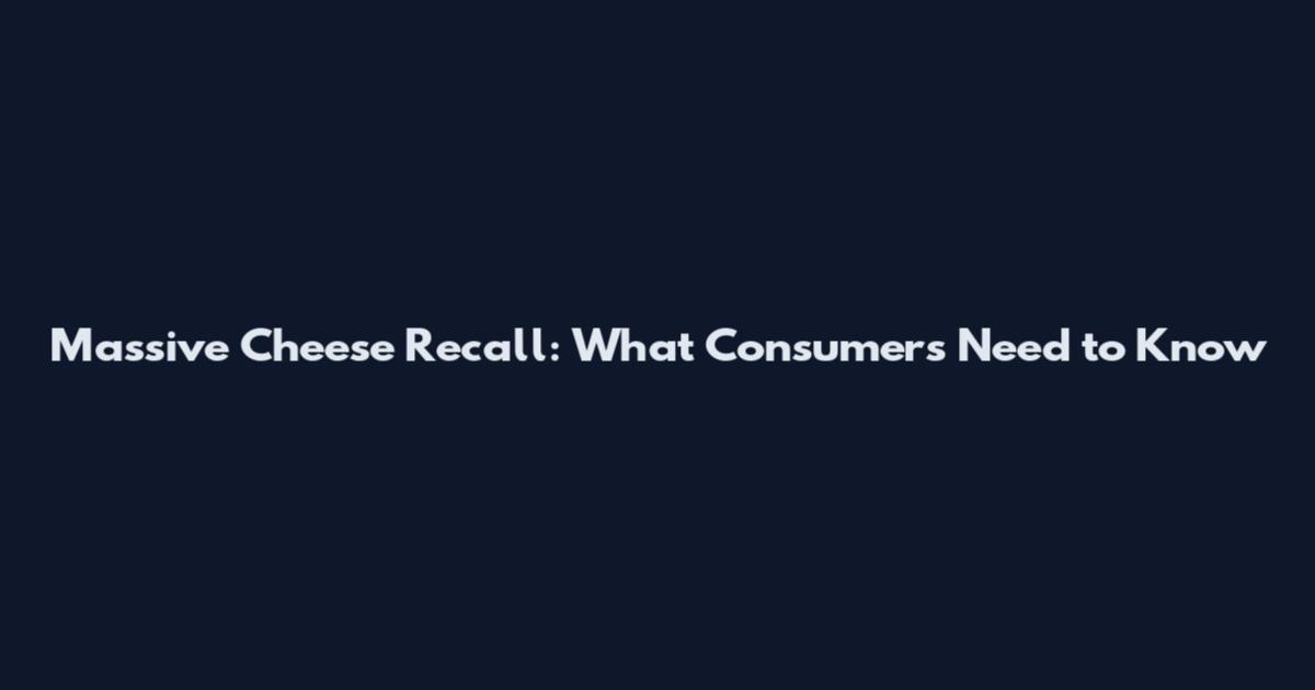 Massive Cheese Recall: What Consumers Need to Know