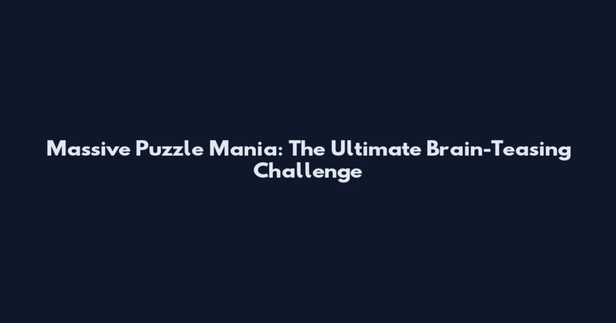 Massive Puzzle Mania: The Ultimate Brain-Teasing Challenge