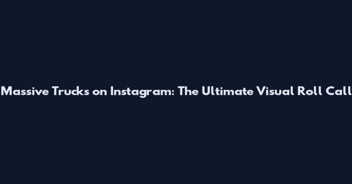 Massive Trucks on Instagram: The Ultimate Visual Roll Call