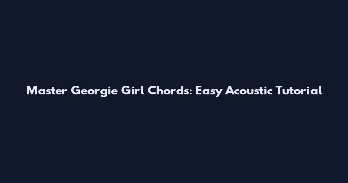 Master "Georgie Girl" Chords: Easy Acoustic Tutorial