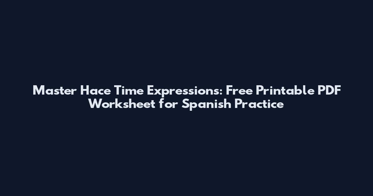 Master "Hace Time" Expressions: Free Printable PDF Worksheet for Spanish Practice