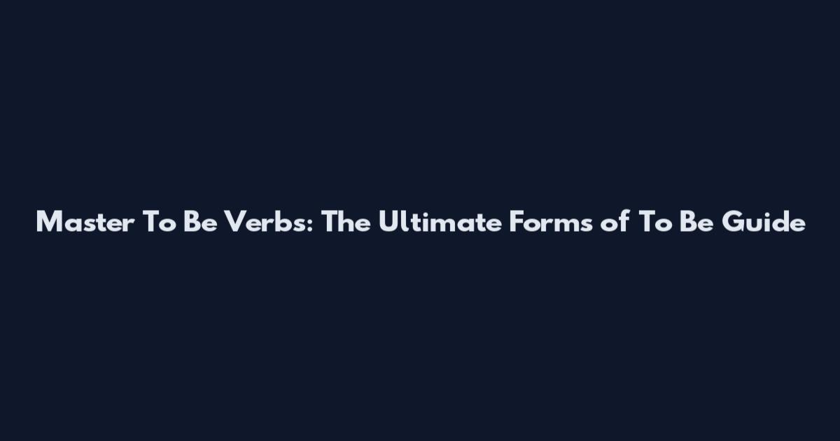 Master "To Be" Verbs: The Ultimate Forms of To Be Guide