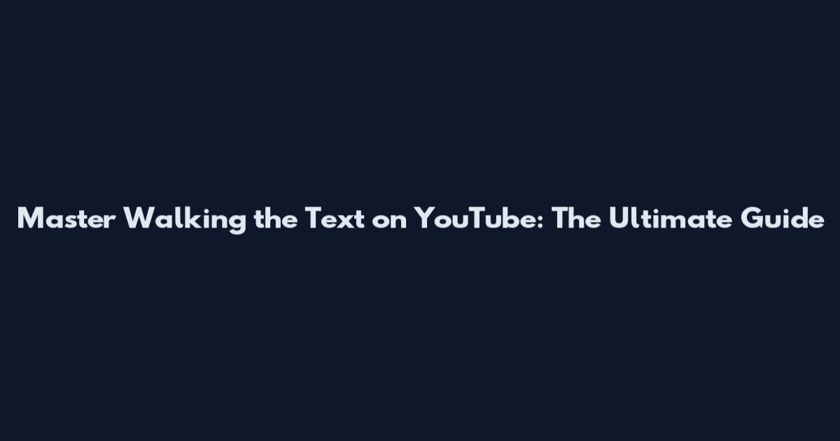 Master "Walking the Text" on YouTube: The Ultimate Guide