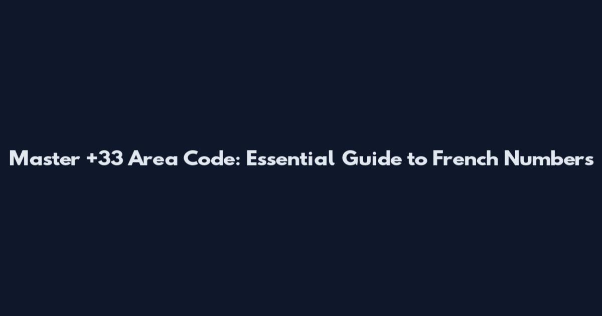 Master +33 Area Code: Essential Guide to French Numbers