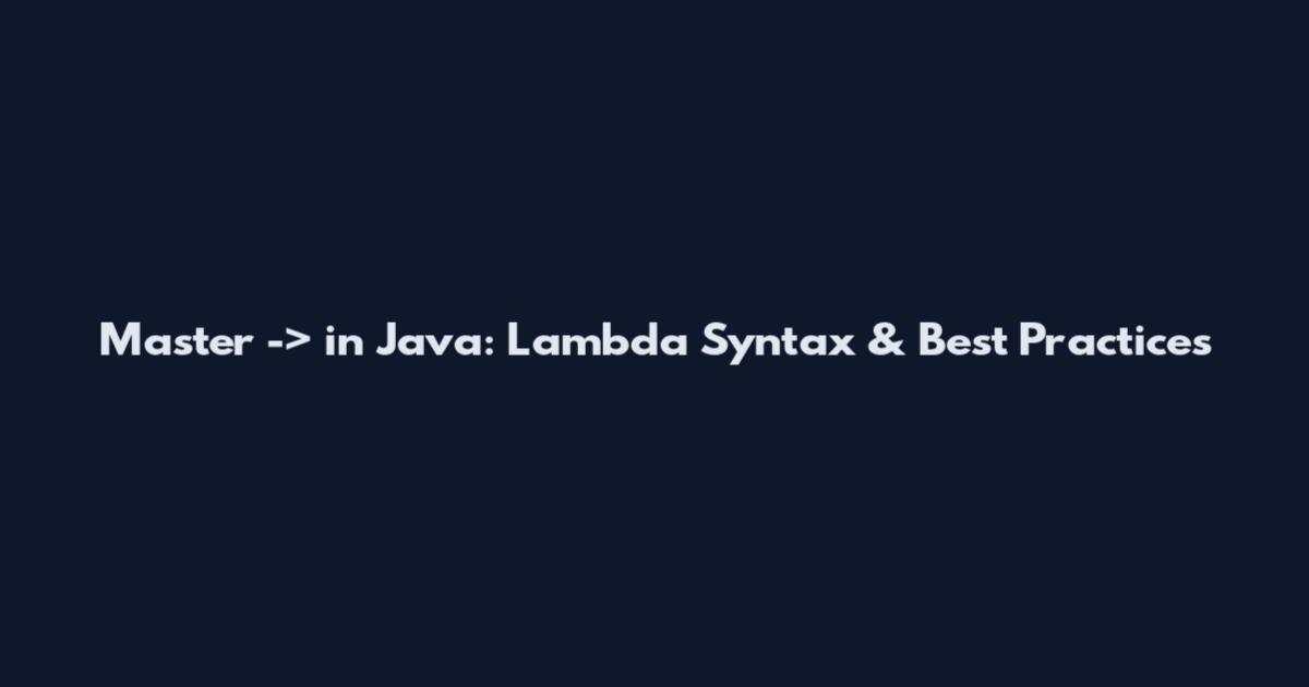 Master -> in Java: Lambda Syntax & Best Practices
