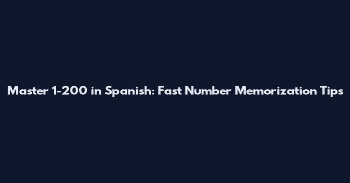 Master 1-200 in Spanish: Fast Number Memorization Tips