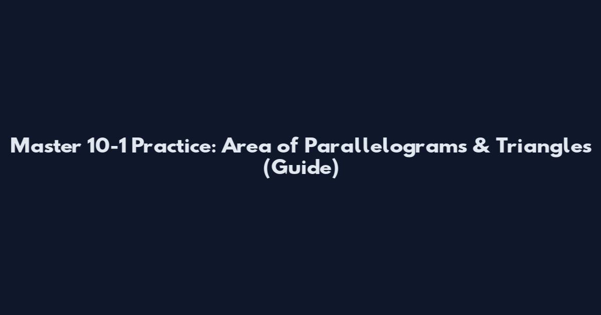 Master 10-1 Practice: Area of Parallelograms & Triangles (Guide)