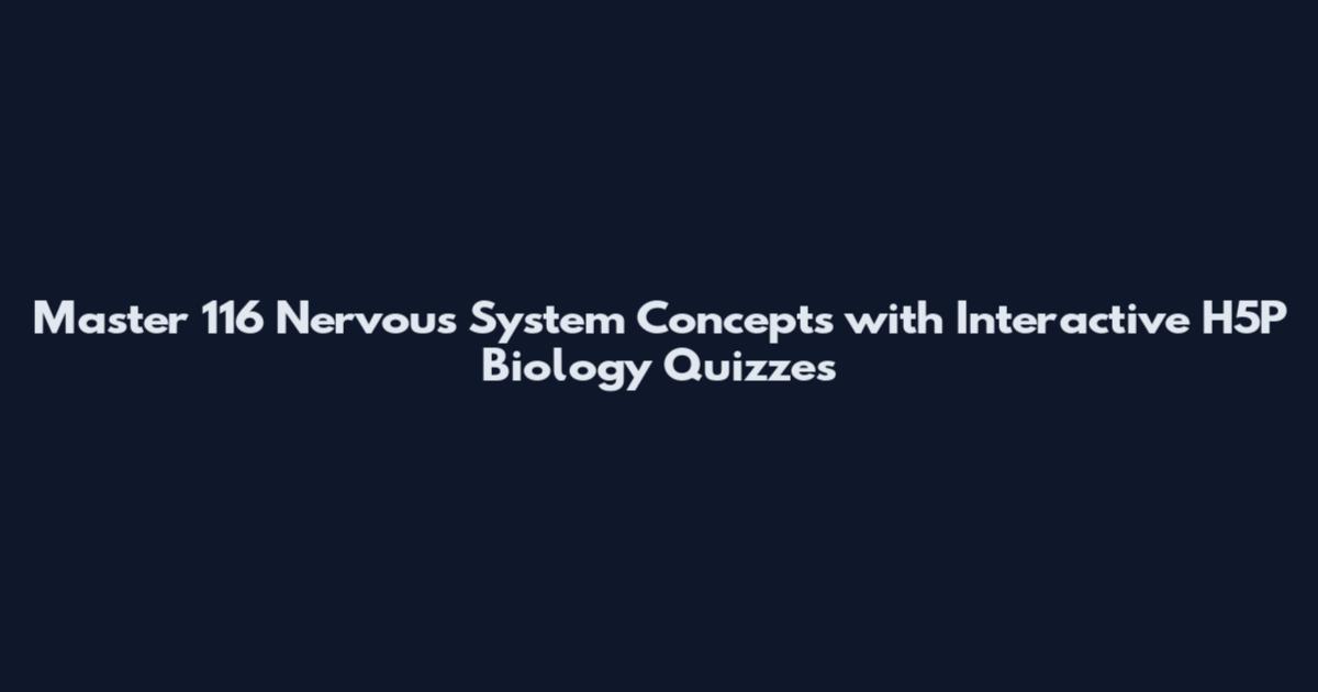 Master 116 Nervous System Concepts with Interactive H5P Biology Quizzes