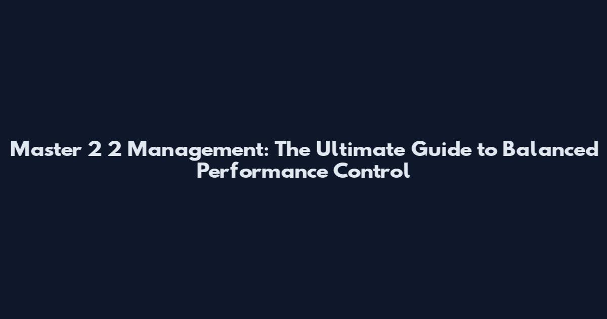 Master 2 2 Management: The Ultimate Guide to Balanced Performance Control