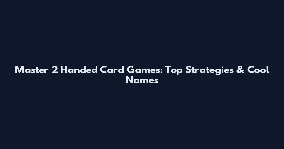 Master 2 Handed Card Games: Top Strategies & Cool Names