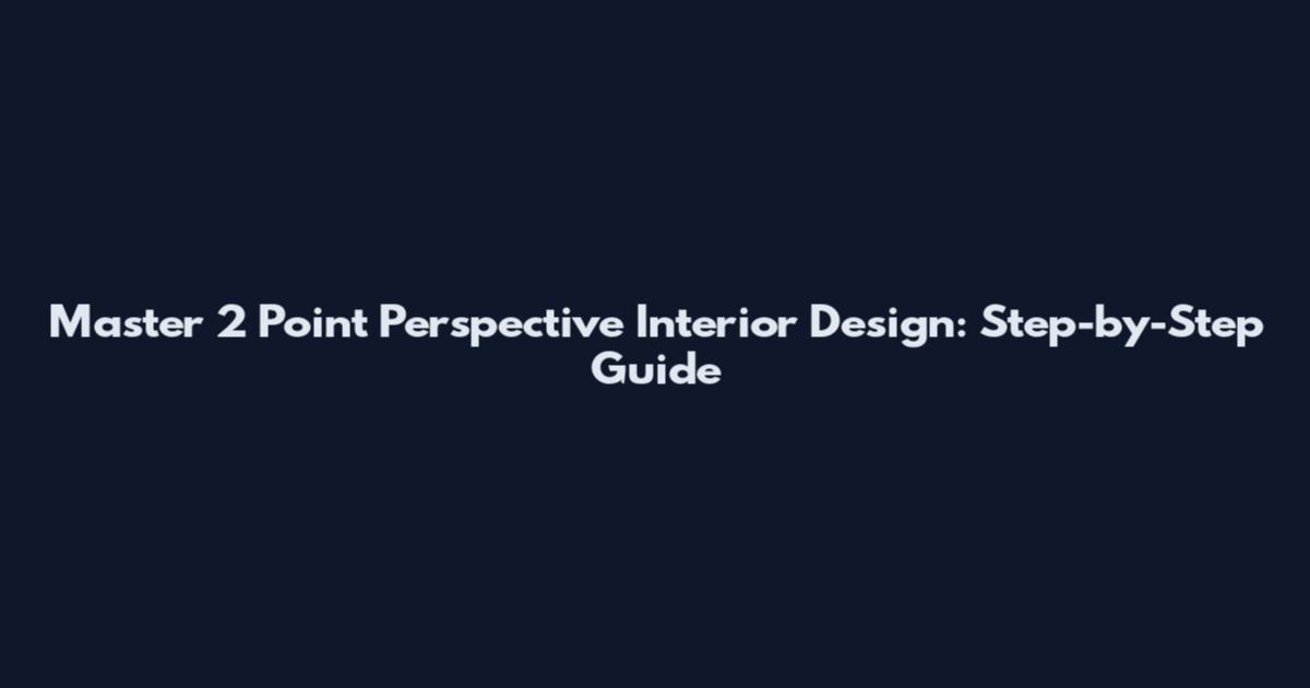 Master 2 Point Perspective Interior Design: Step-by-Step Guide