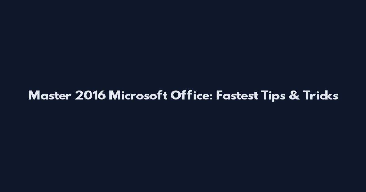 Master 2016 Microsoft Office: Fastest Tips & Tricks