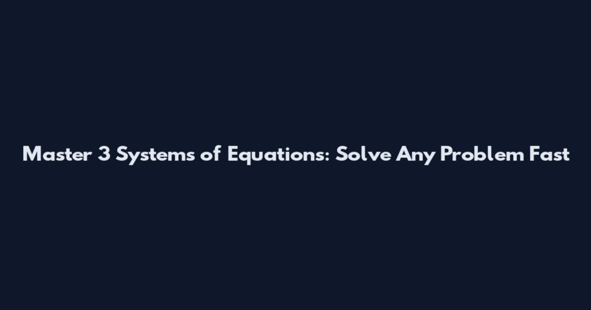 Master 3 Systems of Equations: Solve Any Problem Fast