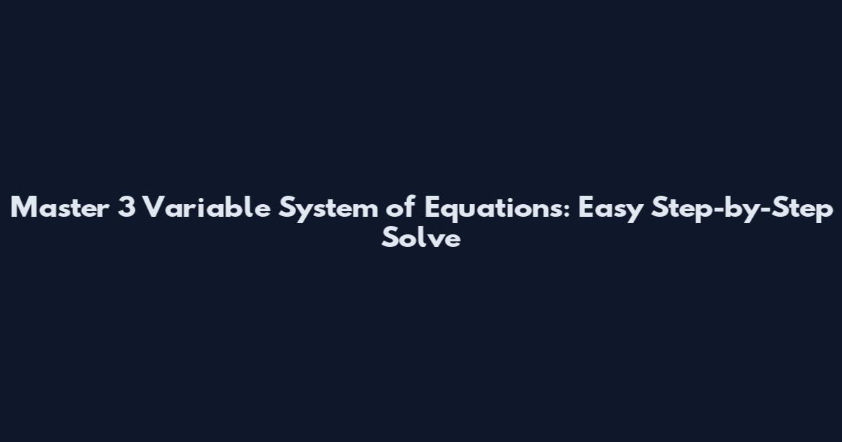 Master 3 Variable System of Equations: Easy Step-by-Step Solve