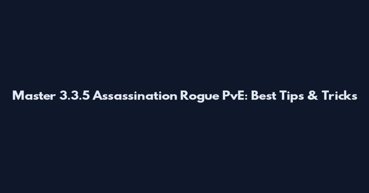 Master 3.3.5 Assassination Rogue PvE: Best Tips & Tricks
