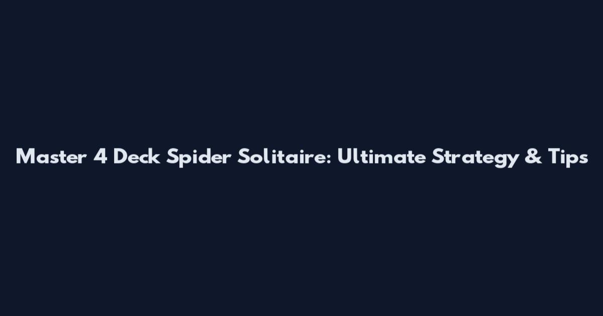 Master 4 Deck Spider Solitaire: Ultimate Strategy & Tips