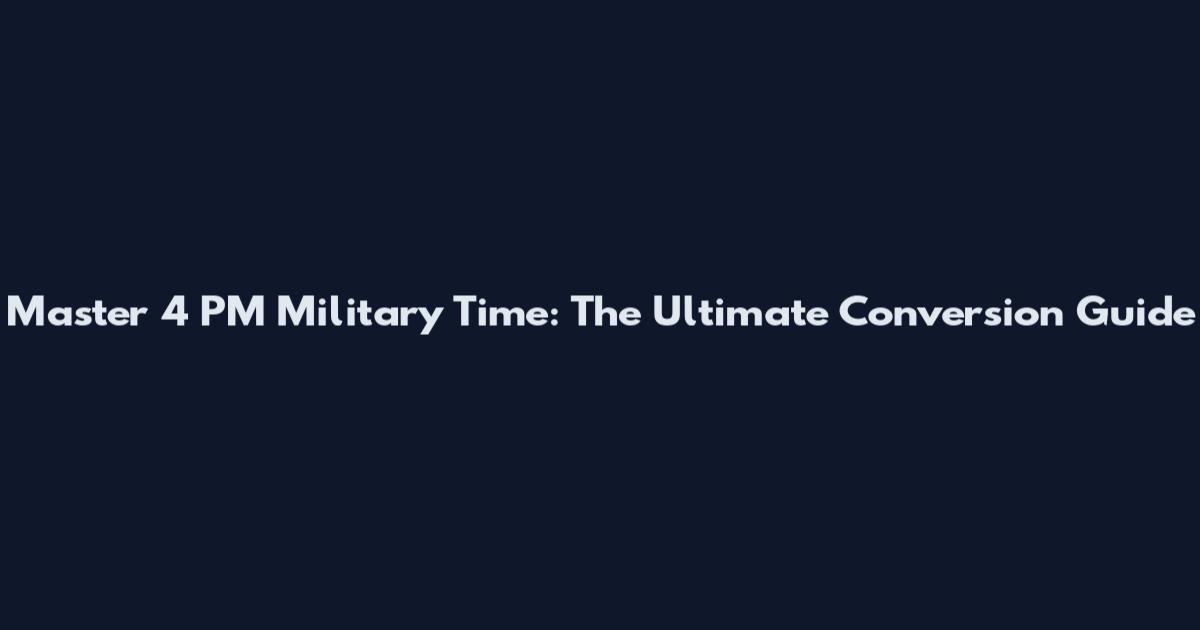 Master 4 PM Military Time: The Ultimate Conversion Guide