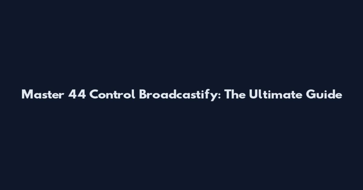 Master 44 Control Broadcastify: The Ultimate Guide