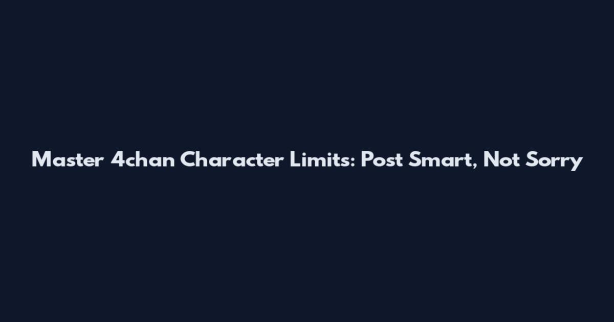 Master 4chan Character Limits: Post Smart, Not Sorry