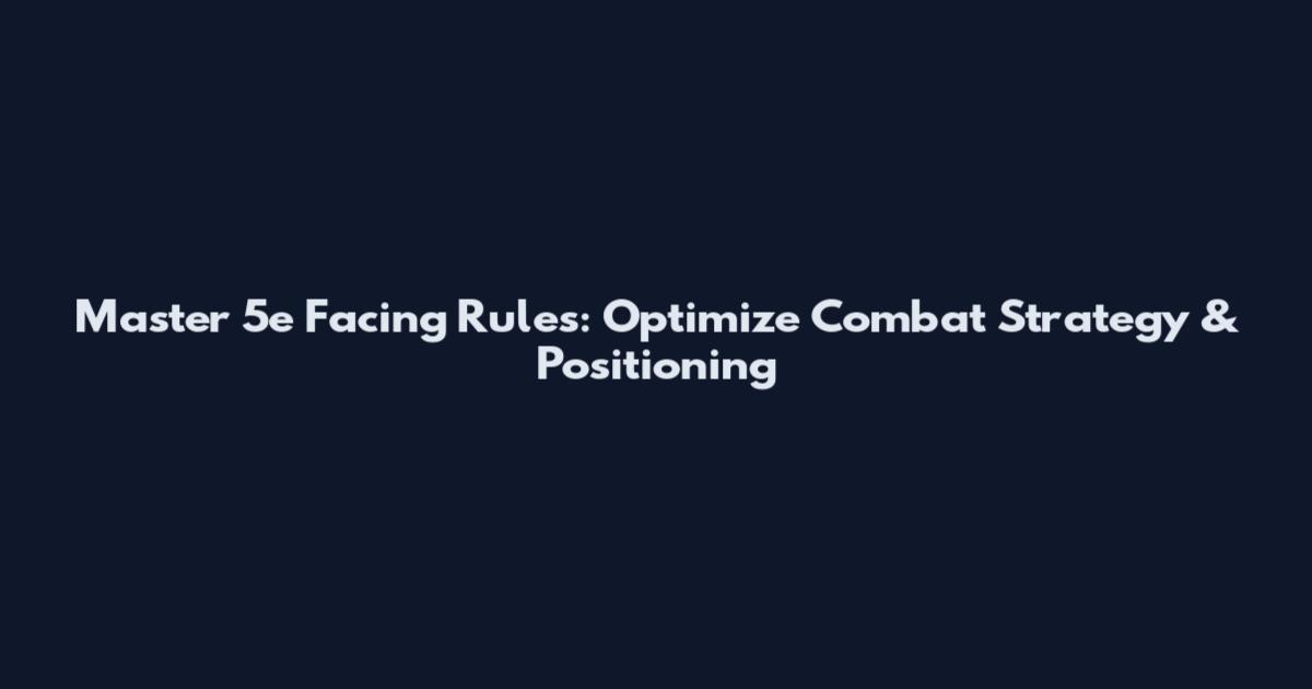 Master 5e Facing Rules: Optimize Combat Strategy & Positioning