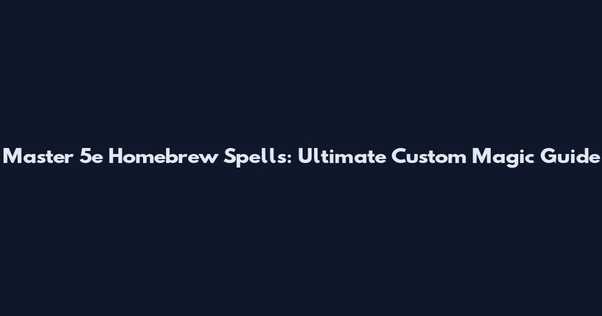 Master 5e Homebrew Spells: Ultimate Custom Magic Guide