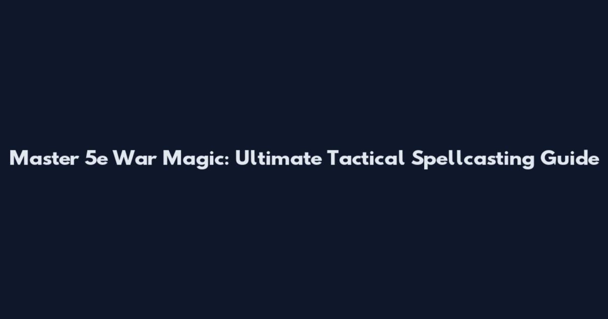 Master 5e War Magic: Ultimate Tactical Spellcasting Guide