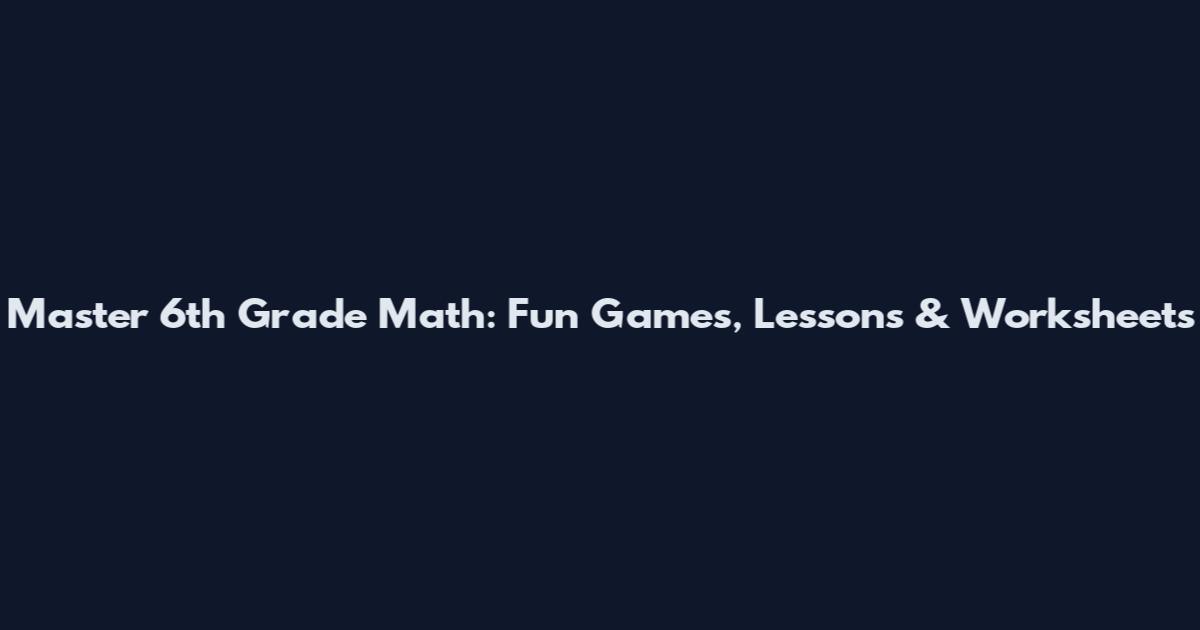 Master 6th Grade Math: Fun Games, Lessons & Worksheets