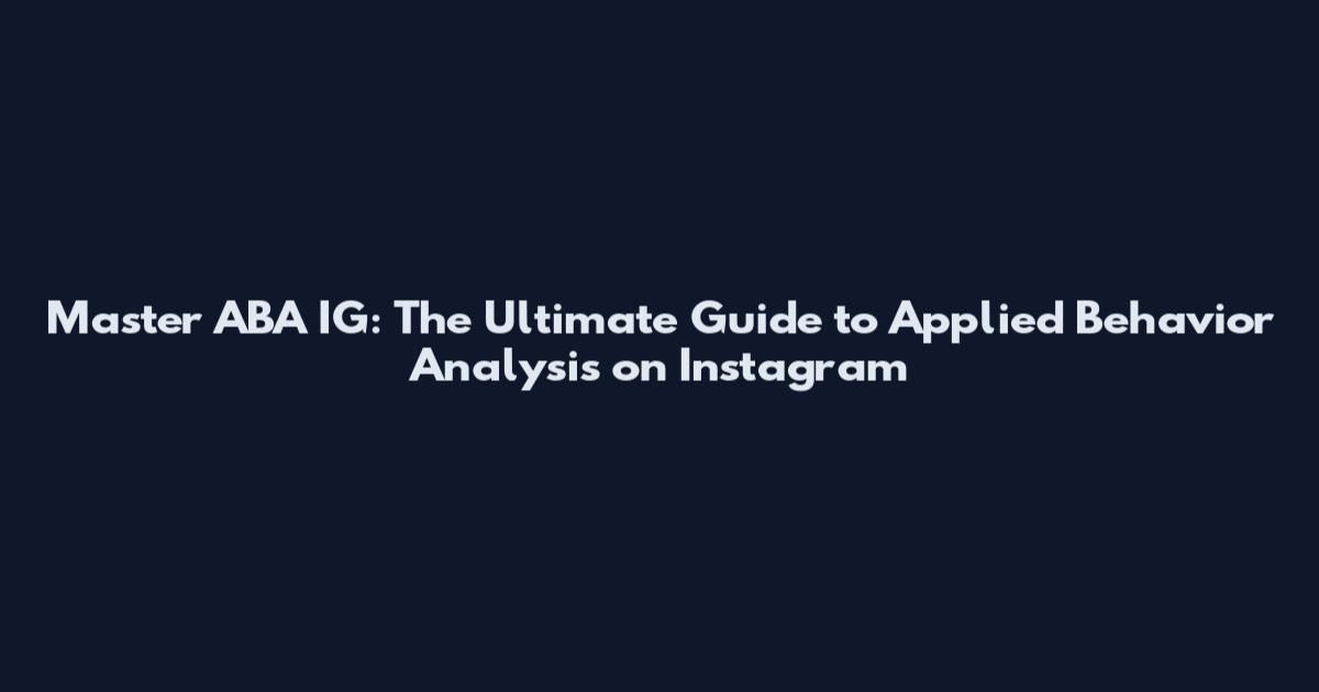 Master ABA IG: The Ultimate Guide to Applied Behavior Analysis on Instagram