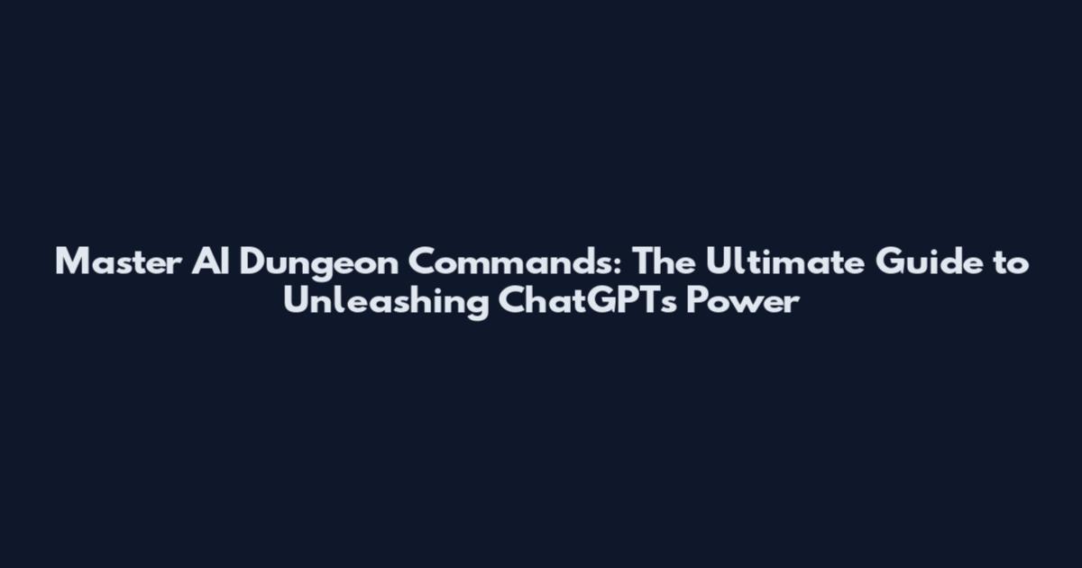 Master AI Dungeon Commands: The Ultimate Guide to Unleashing ChatGPT's Power
