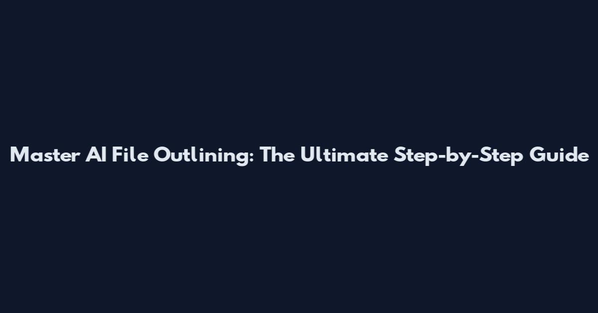 Master AI File Outlining: The Ultimate Step-by-Step Guide