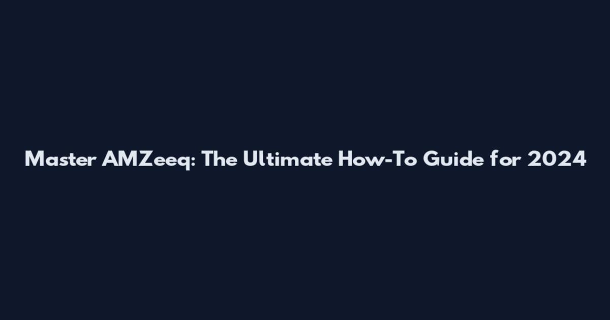Master AMZeeq: The Ultimate How-To Guide for 2024